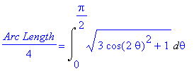 1/4*`Arc Length` = Int((3*cos(2*theta)^2+1)^(1/2),theta = 0 .. 1/2*Pi)