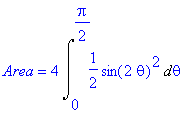 Area = 4*Int(1/2*sin(2*theta)^2,theta = 0 .. 1/2*Pi)