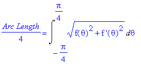 1/4*`Arc Length` = Int((f(theta)^2+`f '`(theta)^2)^(1/2),theta = -1/4*Pi .. 1/4*Pi)