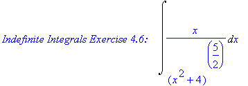 `Indefinite Integrals Exercise 4.6:   `*Int(x/(x^2+4)^(5/2),x)