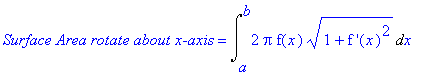 `Surface Area rotate about x-axis` = Int(2*Pi*f(x)*(1+`f '`(x)^2)^(1/2),x = a .. b)