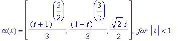alpha(t) = vector([1/3*(t+1)^(3/2), 1/3*(1-t)^(3/2), 1/2*2^(1/2)*t]), ` for `*abs(t) < 1