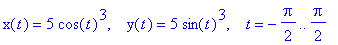 x(t) = 5*cos(t)^3, `  `*y(t) = 5*sin(t)^3, `  `*t = -1/2*Pi .. 1/2*Pi