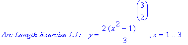 `Arc Length Exercise 1.1:   `*y = 2/3*(x^2-1)^(3/2), x = 1 .. 3