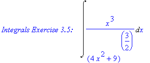 `Integrals Exercise 3.5:   `*Int(x^3/(4*x^2+9)^(3/2),x)