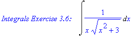 `Integrals Exercise 3.6:   `*Int(1/(x*(x^2+3)^(1/2)),x)