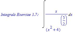 `Integrals Exercise 3.7:   `*Int(x/(x^2+4)^(5/2),x)