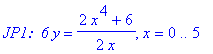 `JP1: `*`6`*y = 1/2*(2*x^4+6)/x, x = 0 .. 5