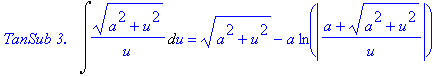 `TanSub 3.  `*Int((a^2+u^2)^(1/2)/u,u) = (a^2+u^2)^(1/2)-a*ln(abs((a+(a^2+u^2)^(1/2))/u))
