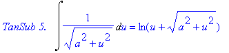 `TanSub 5.  `*Int(1/((a^2+u^2)^(1/2)),u) = ln(u+(a^2+u^2)^(1/2))