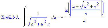 `TanSub 7.  `*Int(1/((a^2+u^2)^(1/2)*u),u) = -1/a*ln(abs((a+(a^2+u^2)^(1/2))/u))