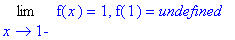 Limit(f(x),x = 1,left) = 1, f(1) = undefined