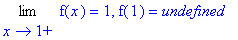 Limit(f(x),x = 1,right) = 1, f(1) = undefined