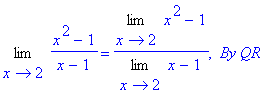 Limit((x^2-1)/(x-1),x = 2) = Limit(x^2-1,x = 2)/Limit(x-1,x = 2), ` By QR`