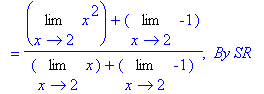 `` = (Limit(x^2,x = 2)+Limit(-1,x = 2))/(Limit(x,x = 2)+Limit(-1,x = 2)), ` By SR`