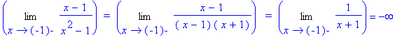 Limit((x-1)/(x^2-1),x = -1,left)*` = `*Limit((x-1)/(` x`-1)/(` x`+1),x = -1,left)*`  = `*Limit(1/(x+1),x = -1,left) = -infinity