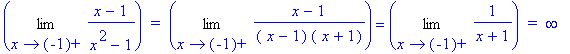 Limit((x-1)/(x^2-1),x = -1,right)*` = `*Limit((x-1)/(` x`-1)/(` x`+1),x = -1,right) = Limit(1/(x+1),x = -1,right)*` = `*infinity