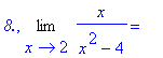 `8.`, Limit(x/(x^2-4),x = 2) = ``