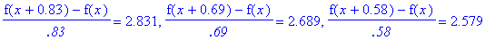 (f(x+.83)-f(x))/`.83` = 2.831, (f(x+.69)-f(x))/`.69` = 2.689, (f(x+.58)-f(x))/`.58` = 2.579