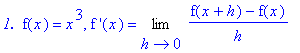 `1. `*f(x) = x^3, `f '`(x) = Limit((f(x+h)-f(x))/h,h = 0)