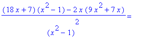 ((18*x+7)*(x^2-1)-2*x*(9*x^2+7*x))/((x^2-1)^2) = ``