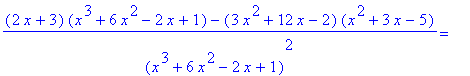 ((2*x+3)*(x^3+6*x^2-2*x+1)-(3*x^2+12*x-2)*(x^2+3*x-5))/((x^3+6*x^2-2*x+1)^2) = ``