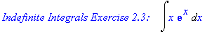 `Indefinite Integrals Exercise 2.3:   `*Int(x*exp(x),x)