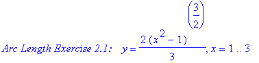 `Arc Length Exercise 2.1:   `*y = 2/3*(x^2-1)^(3/2), x = 1 .. 3