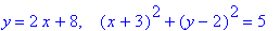 y = 2*x+8, `  `*(x+3)^2+(y-2)^2 = 5