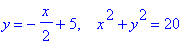 y = -1/2*x+5, `  `*x^2+y^2 = 20