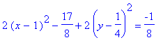 2*(x-1)^2-17/8+2*(y-1/4)^2 = -1/8