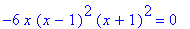 -6*x*(x-1)^2*(x+1)^2 = 0