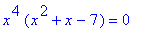 x^4*(x^2+x-7) = 0