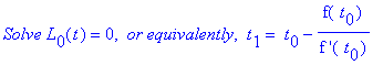 `Solve L`[0](t) = 0, ` or equivalently`, ` t`[1] = ` t`[0]-f(` t`[0])/`f '`(` t`[0])