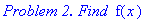 `Problem 2. Find `*f(x)