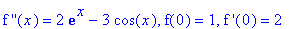 `f ''`(x) = 2*exp(x)-3*cos(x), f(0) = 1, `f '`(0) = 2