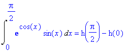 Int(exp(cos(x))*sin(x),x = 0 .. 1/2*Pi) = h(1/2*Pi)-h(0)