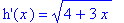 `h'`(x) = (4+3*x)^(1/2)