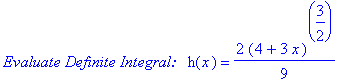 `Evaluate Definite Integral: &nbsp;`*h(x) = 2/9*(4+3*x)^(3/2)
