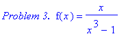 `Problem 3. `*f(x) = x/(x^3-1)