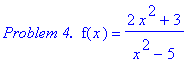 `Problem 4. `*f(x) = (2*x^2+3)/(x^2-5)