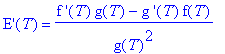 `E'`(T) = (`f '`(T)*g(T)-`g '`(T)*f(T))/g(T)^2