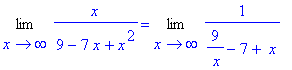 Limit(x/(9-7*x+x^2),x = infinity) = Limit(1/(9/` x`-7+` x`),x = infinity)