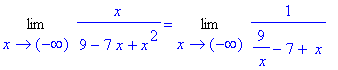 Limit(x/(9-7*x+x^2),x = -infinity) = Limit(1/(9/` x`-7+` x`),x = -infinity)