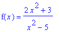 f(x) = (2*x^2+3)/(x^2-5)