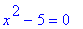 x^2-5 = 0