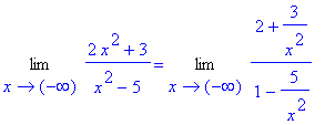 Limit((2*x^2+3)/(x^2-5),x = -infinity) = Limit((2+3/x^2)/(1-5/` x`^2),x = -infinity)