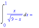 Int(x/(9-x)^(1/2),x = 0 .. 1) = ``