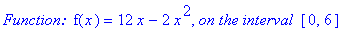 `Function: `*f(x) = 12*x-2*x^2, `on the interval `*[0, 6]