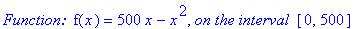 `Function: `*f(x) = 500*x-x^2, `on the interval `*[0, 500]